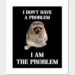 i dont have a problem i am the problem raccoon meme Posters and Art